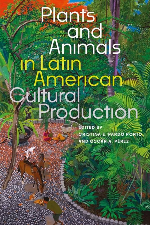 Plants and Animals in Latin American Cultural Production cover.